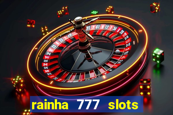 rainha 777 slots paga mesmo